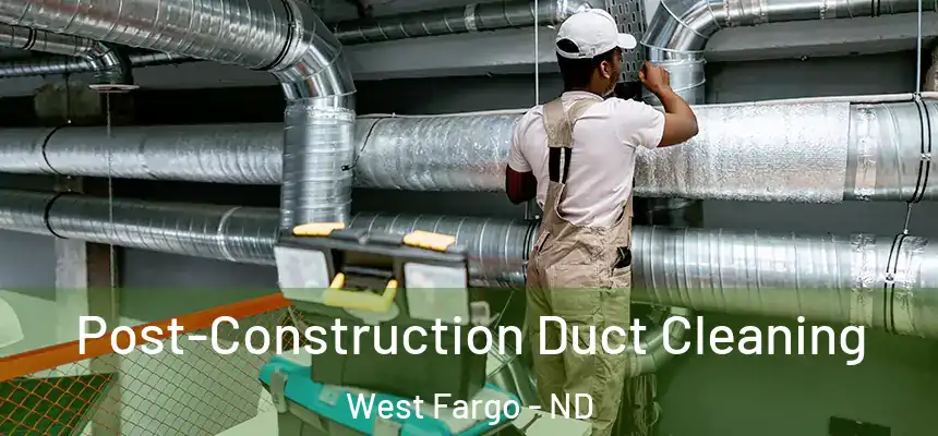 Post-Construction Duct Cleaning West Fargo - ND